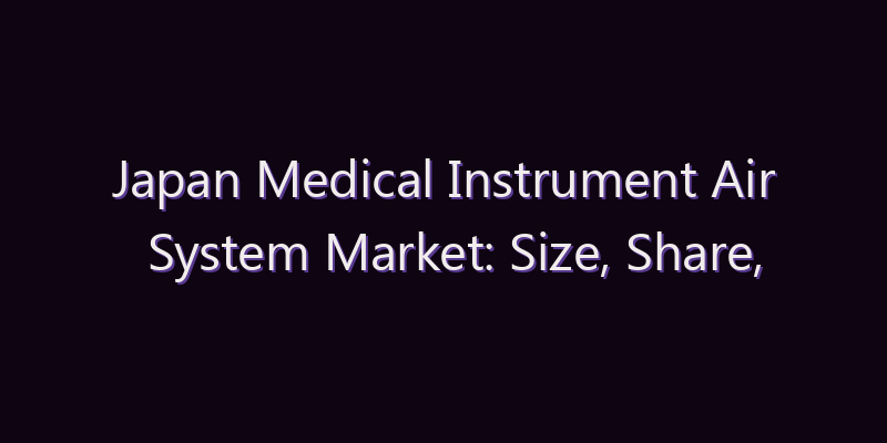 Japan Medical Instrument Air System Market: Size, Share, Scope & Forecast 2026–2034