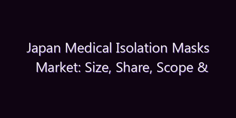 Japan Medical Isolation Masks Market: Size, Share, Scope & Forecast 2026–2034