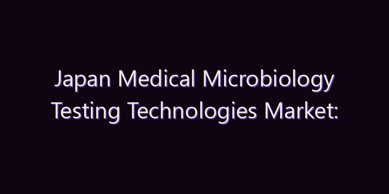 Japan Medical Microbiology Testing Technologies Market: Size, Share, Scope & Forecast 2026–2034