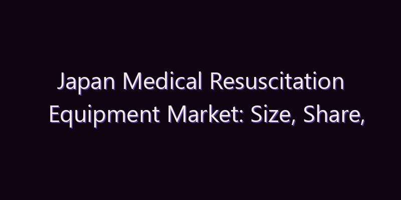 Japan Medical Resuscitation Equipment Market: Size, Share, Scope & Forecast 2026–2034