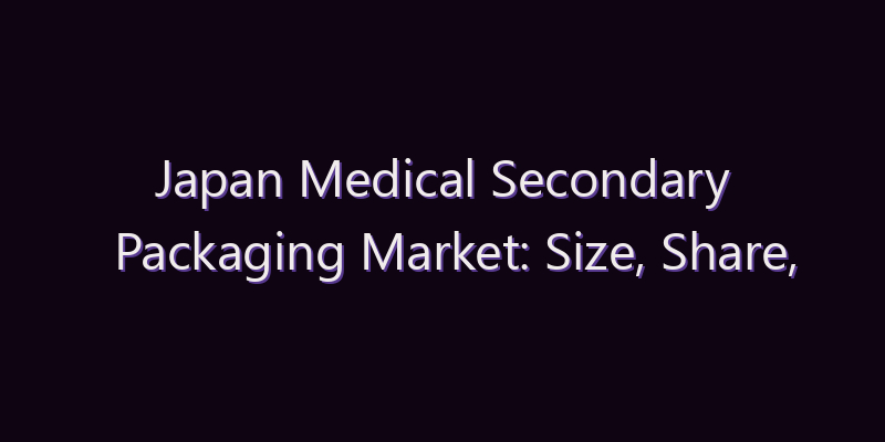 Japan Medical Secondary Packaging Market: Size, Share, Scope & Forecast 2026–2034