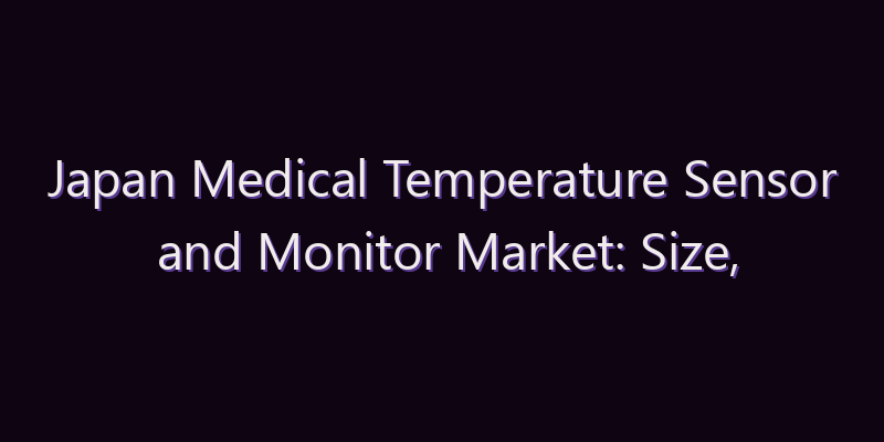 Japan Medical Temperature Sensor and Monitor Market: Size, Share, Scope & Forecast 2026–2034