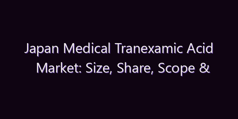Japan Medical Tranexamic Acid Market: Size, Share, Scope & Forecast 2026–2034