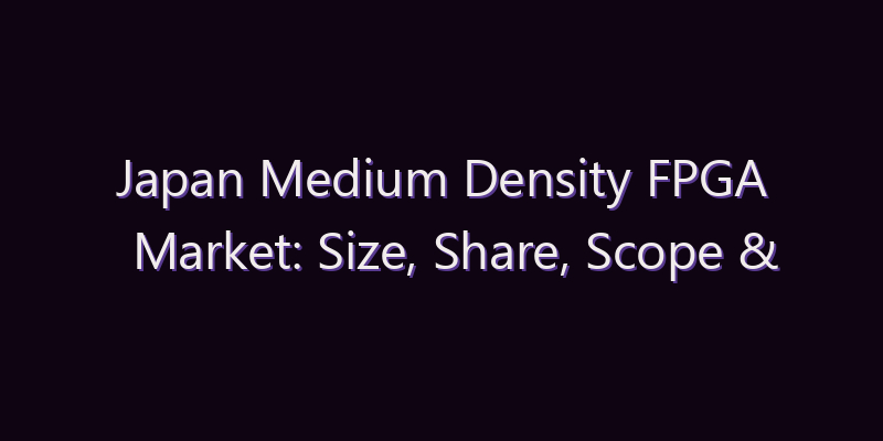 Japan Medium Density FPGA Market: Size, Share, Scope & Forecast 2026–2034