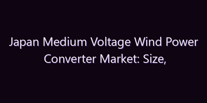Japan Medium Voltage Wind Power Converter Market: Size, Share, Scope & Forecast 2026–2034