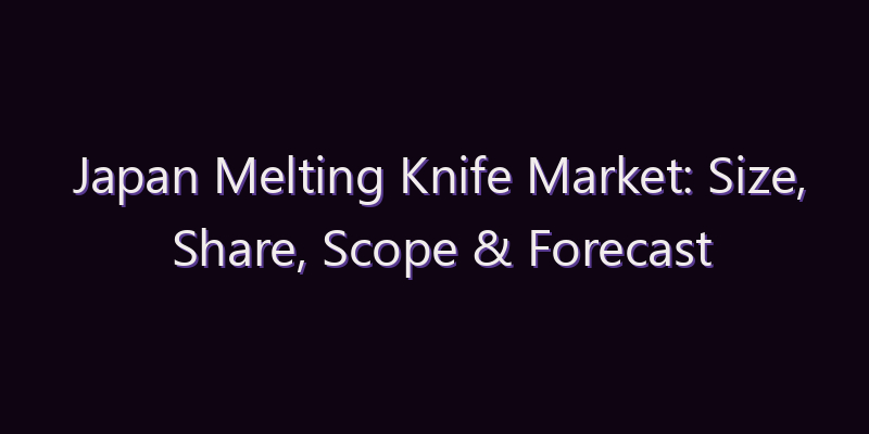 Japan Melting Knife Market: Size, Share, Scope & Forecast 2026–2034