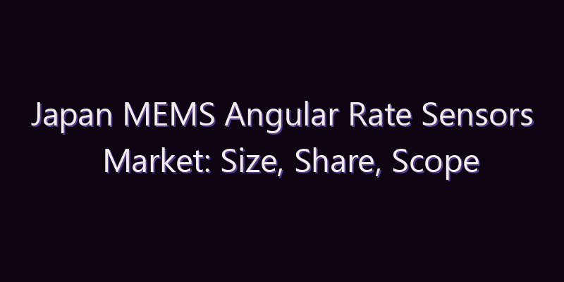 Japan MEMS Angular Rate Sensors Market: Size, Share, Scope & Forecast 2026–2034