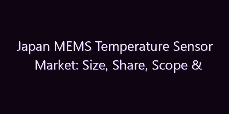 Japan MEMS Temperature Sensor Market: Size, Share, Scope & Forecast 2026–2034