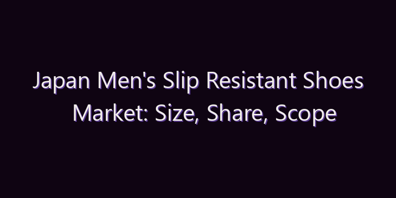 Japan Men’s Slip Resistant Shoes Market: Size, Share, Scope & Forecast 2026–2034
