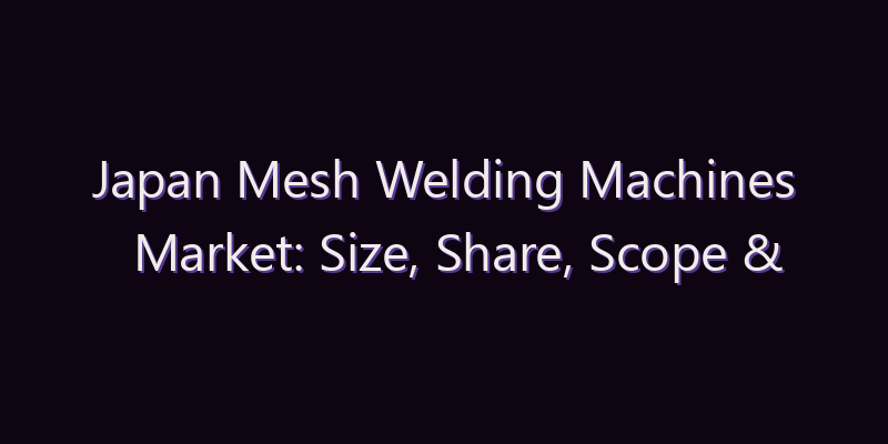 Japan Mesh Welding Machines Market: Size, Share, Scope & Forecast 2026–2034