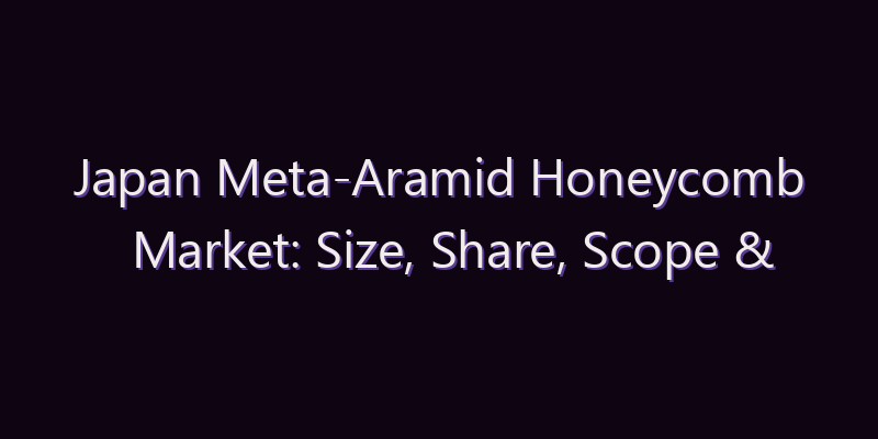 Japan Meta-Aramid Honeycomb Market: Size, Share, Scope & Forecast 2026–2034