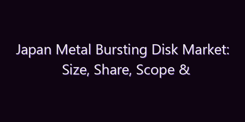 Japan Metal Bursting Disk Market: Size, Share, Scope & Forecast 2026–2034