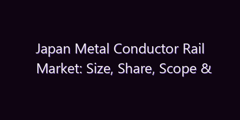 Japan Metal Conductor Rail Market: Size, Share, Scope & Forecast 2026–2034