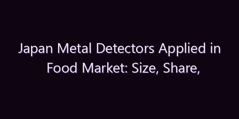 Japan Metal Detectors Applied in Food Market: Size, Share, Scope & Forecast 2026–2034