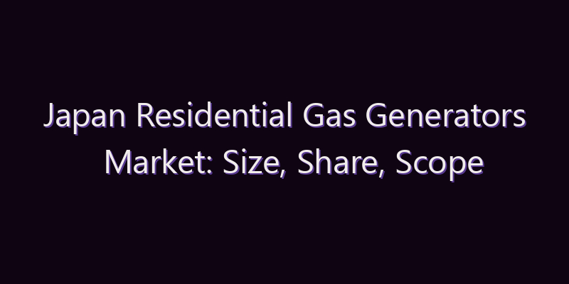 Japan Residential Gas Generators Market: Size, Share, Scope & Forecast 2026–2034