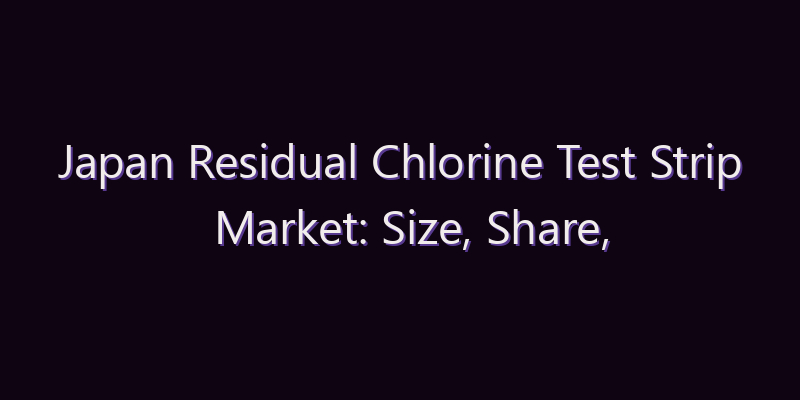 Japan Residual Chlorine Test Strip Market: Size, Share, Scope & Forecast 2026–2034