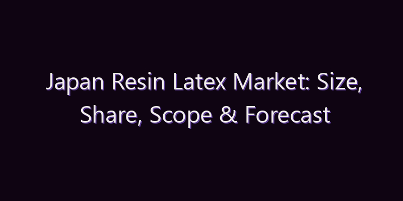 Japan Resin Latex Market: Size, Share, Scope & Forecast 2026–2034