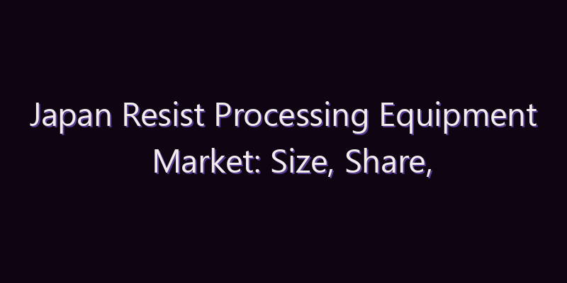 Japan Resist Processing Equipment Market: Size, Share, Scope & Forecast 2026–2034