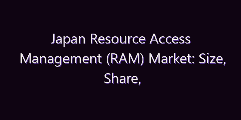 Japan Resource Access Management (RAM) Market: Size, Share, Scope & Forecast 2026–2034