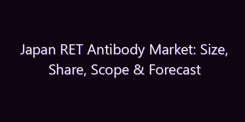 Japan RET Antibody Market: Size, Share, Scope & Forecast 2026–2034
