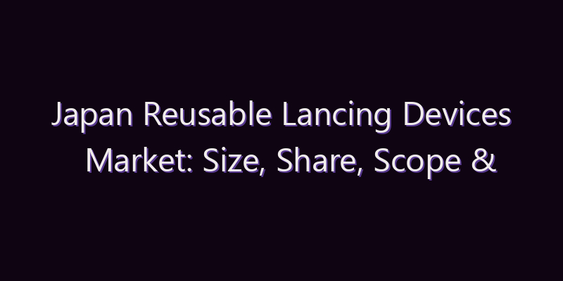Japan Reusable Lancing Devices Market: Size, Share, Scope & Forecast 2026–2034