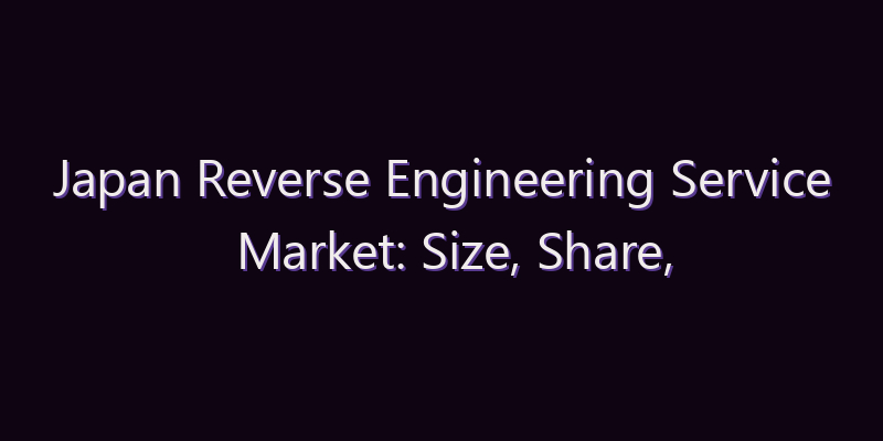 Japan Reverse Engineering Service Market: Size, Share, Scope & Forecast 2026–2034
