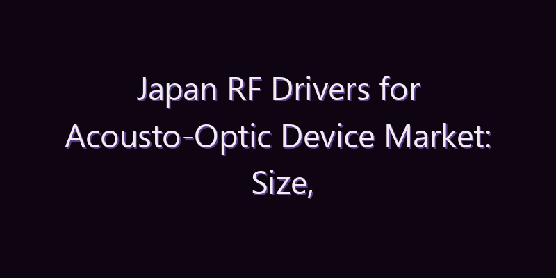 Japan RF Drivers for Acousto-Optic Device Market: Size, Share, Scope & Forecast 2026–2034