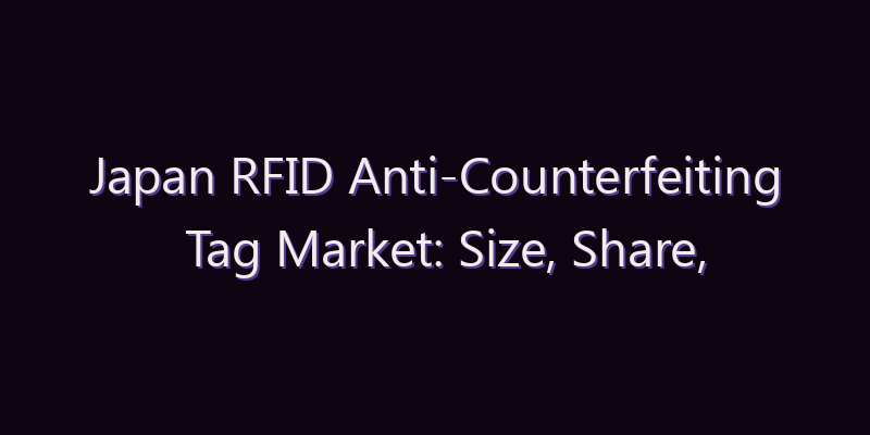 Japan RFID Anti-Counterfeiting Tag Market: Size, Share, Scope & Forecast 2026–2034