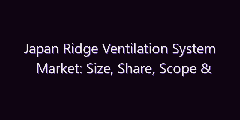 Japan Ridge Ventilation System Market: Size, Share, Scope & Forecast 2026–2034