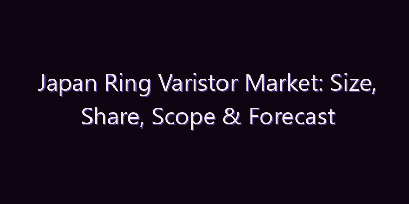 Japan Ring Varistor Market: Size, Share, Scope & Forecast 2026–2034