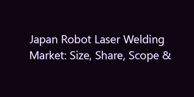 Japan Robot Laser Welding Market: Size, Share, Scope & Forecast 2026–2034