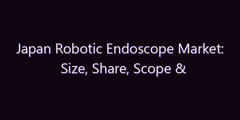 Japan Robotic Endoscope Market: Size, Share, Scope & Forecast 2026–2034
