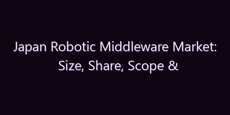 Japan Robotic Middleware Market: Size, Share, Scope & Forecast 2026–2034