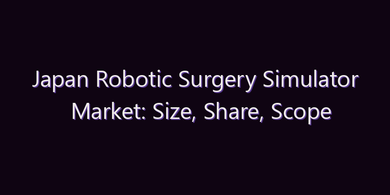 Japan Robotic Surgery Simulator Market: Size, Share, Scope & Forecast 2026–2034
