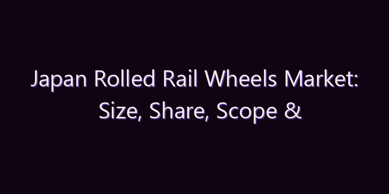 Japan Rolled Rail Wheels Market: Size, Share, Scope & Forecast 2026–2034