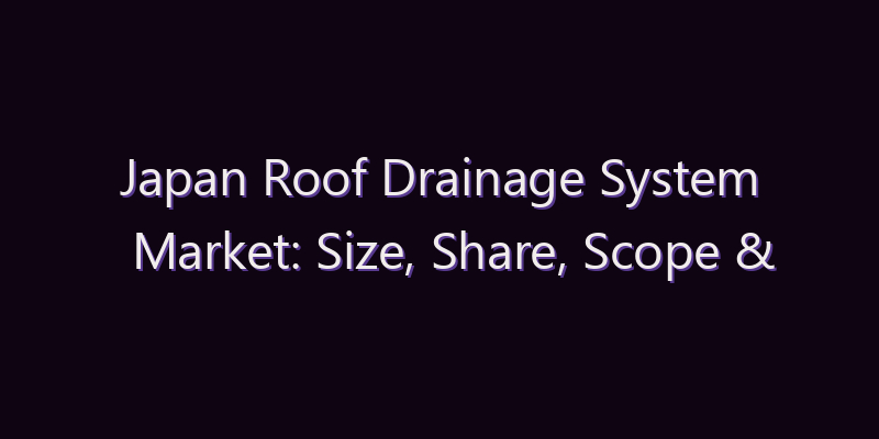 Japan Roof Drainage System Market: Size, Share, Scope & Forecast 2026–2034