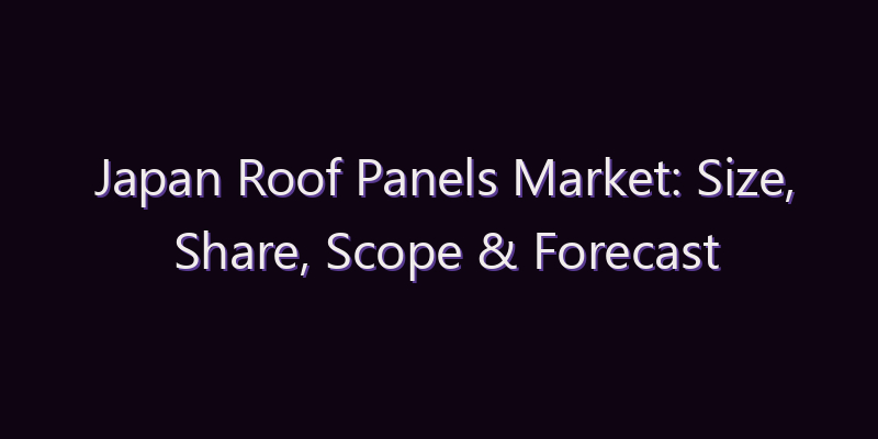 Japan Roof Panels Market: Size, Share, Scope & Forecast 2026–2034