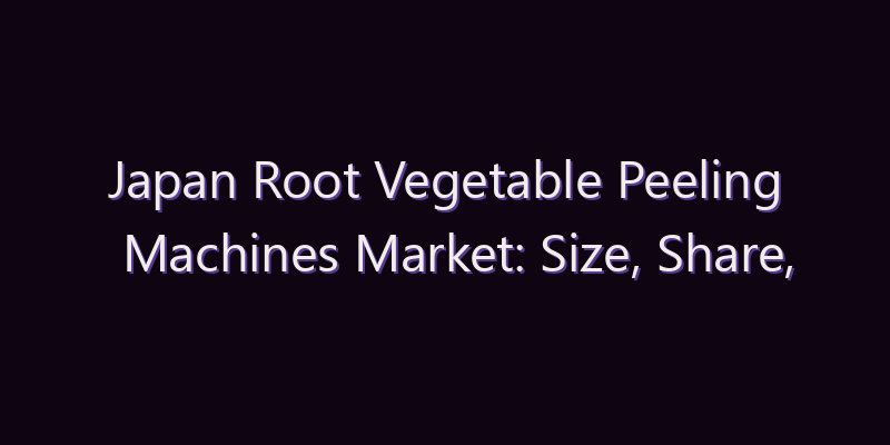 Japan Root Vegetable Peeling Machines Market: Size, Share, Scope & Forecast 2026–2034