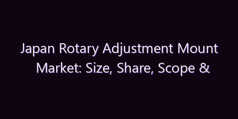Japan Rotary Adjustment Mount Market: Size, Share, Scope & Forecast 2026–2034