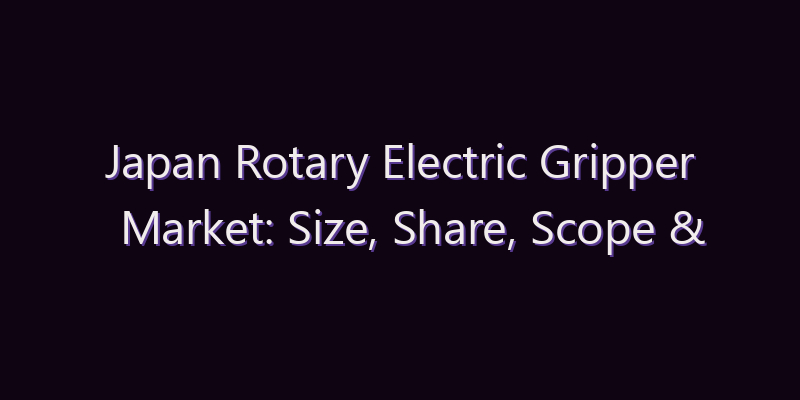 Japan Rotary Electric Gripper Market: Size, Share, Scope & Forecast 2026–2034