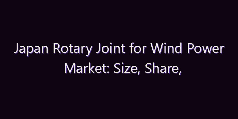 Japan Rotary Joint for Wind Power Market: Size, Share, Scope & Forecast 2026–2034
