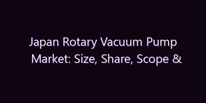 Japan Rotary Vacuum Pump Market: Size, Share, Scope & Forecast 2026–2034