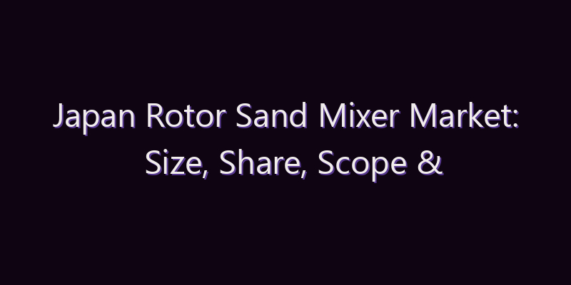 Japan Rotor Sand Mixer Market: Size, Share, Scope & Forecast 2026–2034