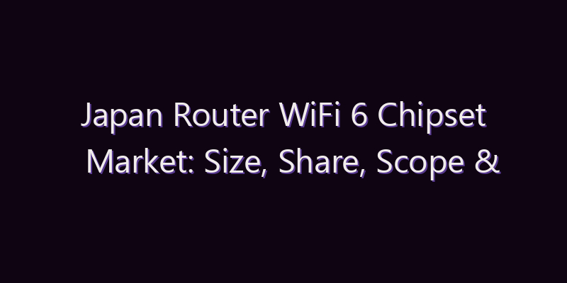 Japan Router WiFi 6 Chipset Market: Size, Share, Scope & Forecast 2026–2034