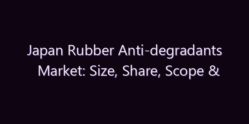 Japan Rubber Anti-degradants Market: Size, Share, Scope & Forecast 2026–2034