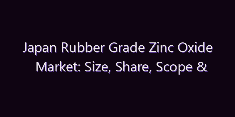 Japan Rubber Grade Zinc Oxide Market: Size, Share, Scope & Forecast 2026–2034