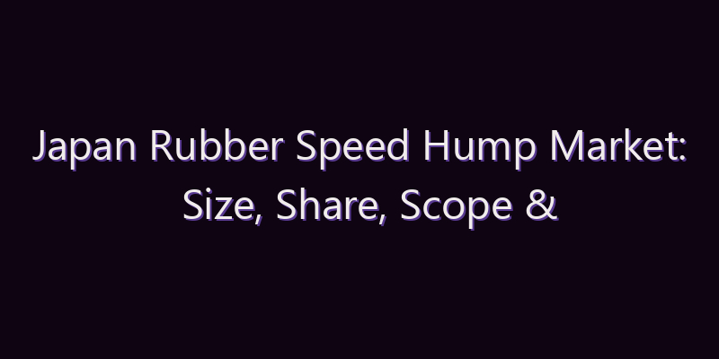 Japan Rubber Speed Hump Market: Size, Share, Scope & Forecast 2026–2034