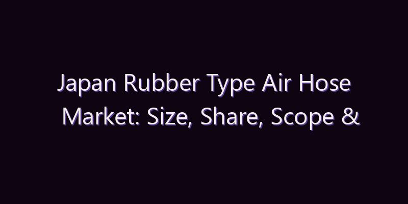 Japan Rubber Type Air Hose Market: Size, Share, Scope & Forecast 2026–2034