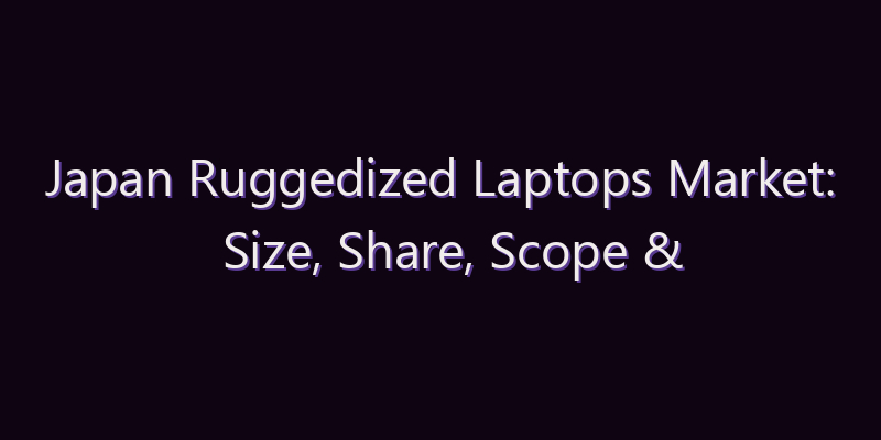 Japan Ruggedized Laptops Market: Size, Share, Scope & Forecast 2026–2034