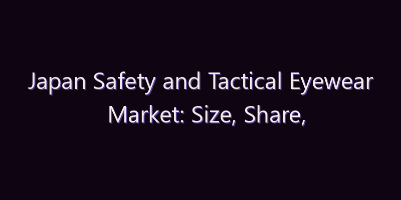 Japan Safety and Tactical Eyewear Market: Size, Share, Scope & Forecast 2026–2034